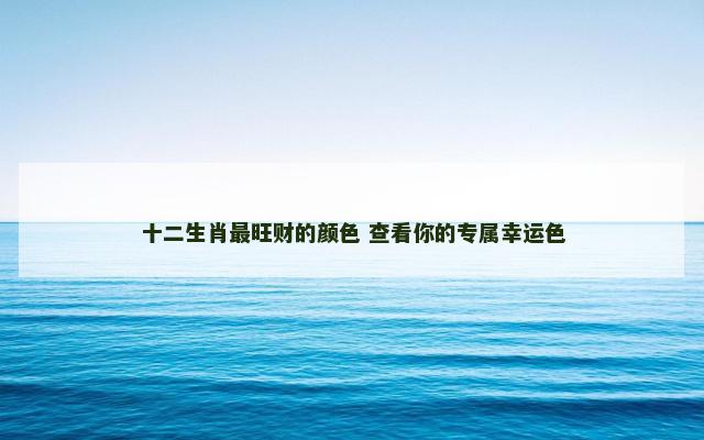 十二生肖最旺财的颜色 查看你的专属幸运色