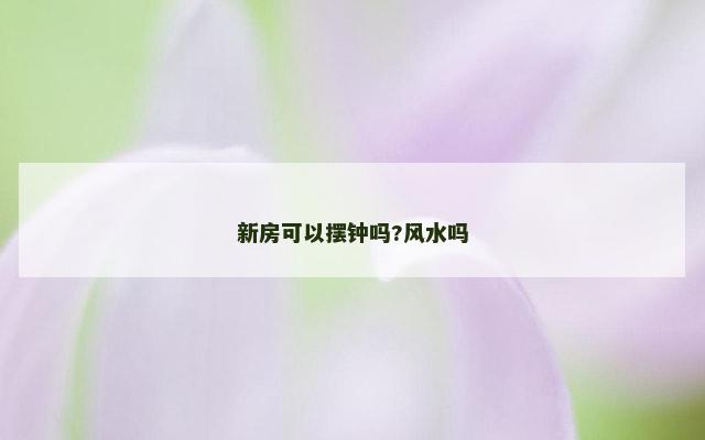 新房可以摆钟吗?风水吗