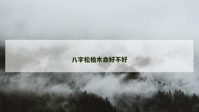 八字松柏木命好不好