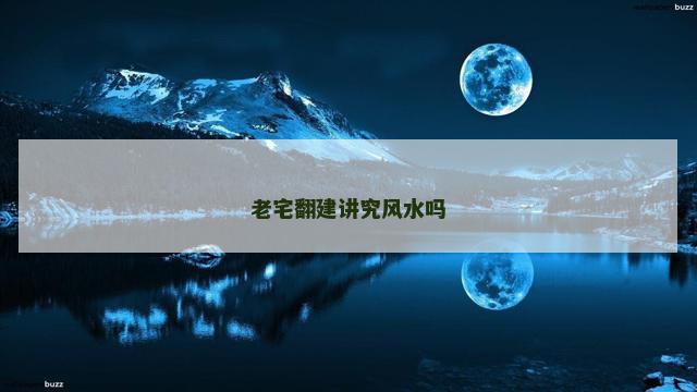 老宅翻建讲究风水吗