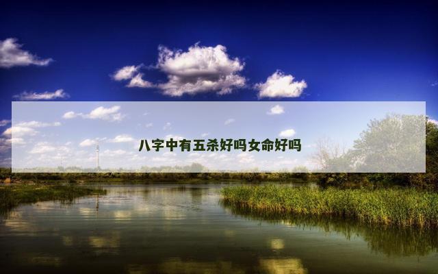 八字中有五杀好吗女命好吗