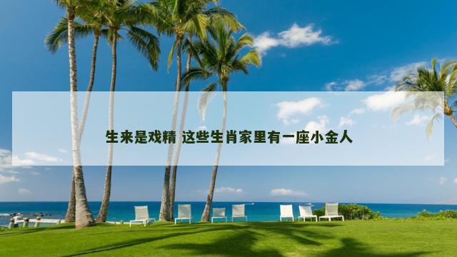 生来是戏精 这些生肖家里有一座小金人