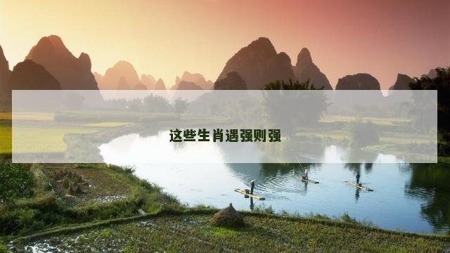 这些生肖遇强则强