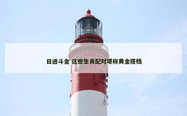 日进斗金 这些生肖配对堪称黄金搭档