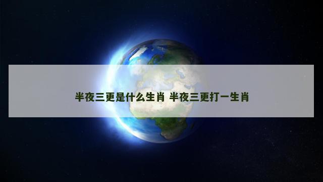 半夜三更是什么生肖 半夜三更打一生肖