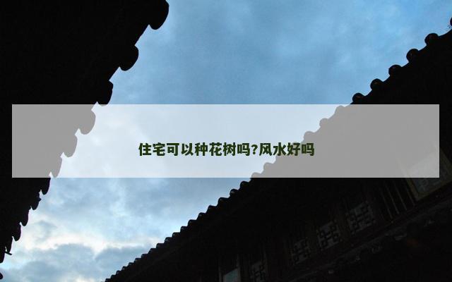 住宅可以种花树吗?风水好吗