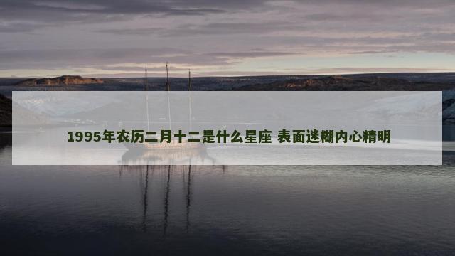 1995年农历二月十二是什么星座 表面迷糊内心精明