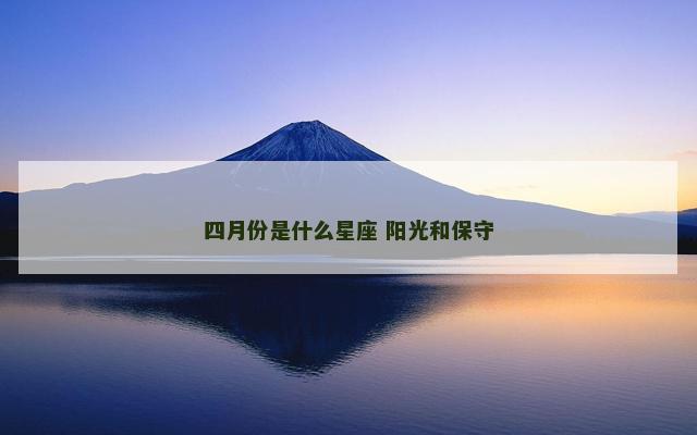 四月份是什么星座 阳光和保守