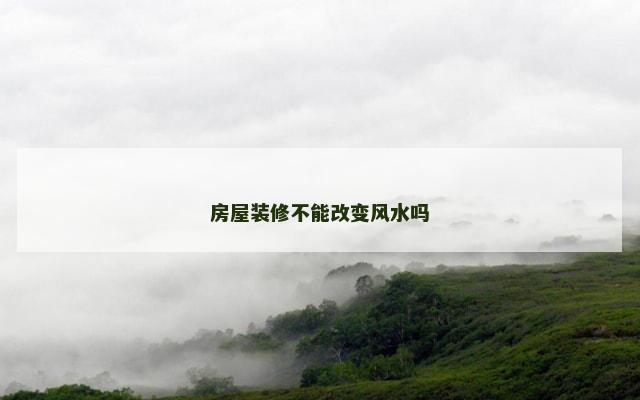房屋装修不能改变风水吗