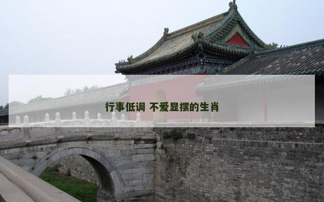 行事低调 不爱显摆的生肖