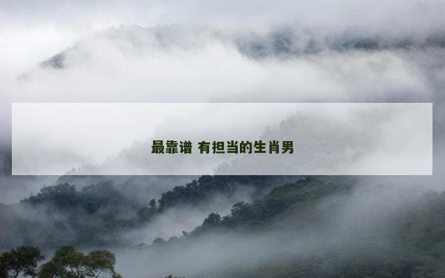 最靠谱 有担当的生肖男
