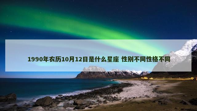 1990年农历10月12日是什么星座 性别不同性格不同