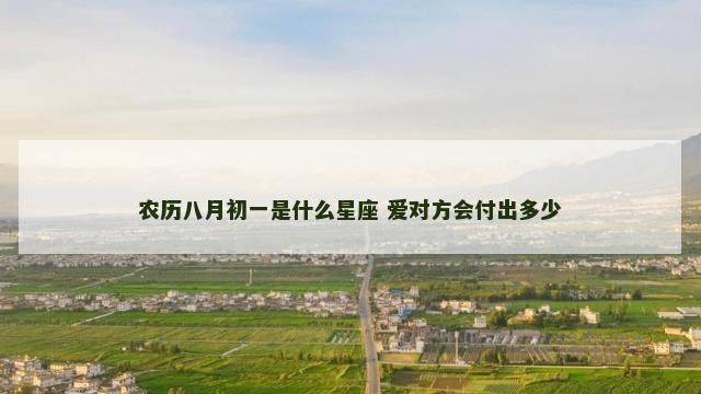 农历八月初一是什么星座 爱对方会付出多少