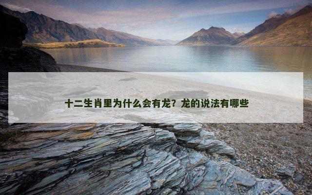 十二生肖里为什么会有龙？龙的说法有哪些
