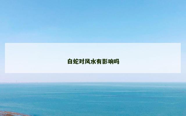 白蛇对风水有影响吗