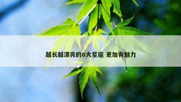 越长越漂亮的6大星座 更加有魅力