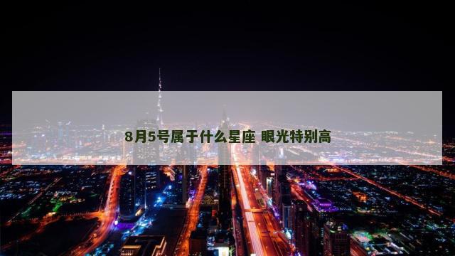 8月5号属于什么星座 眼光特别高