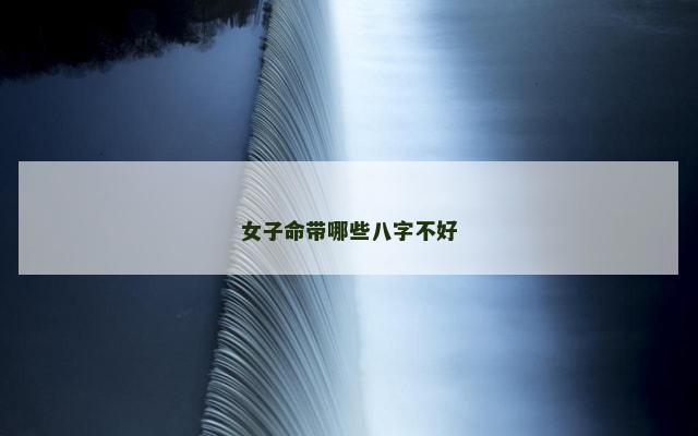 女子命带哪些八字不好