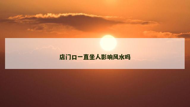 店门口一直坐人影响风水吗