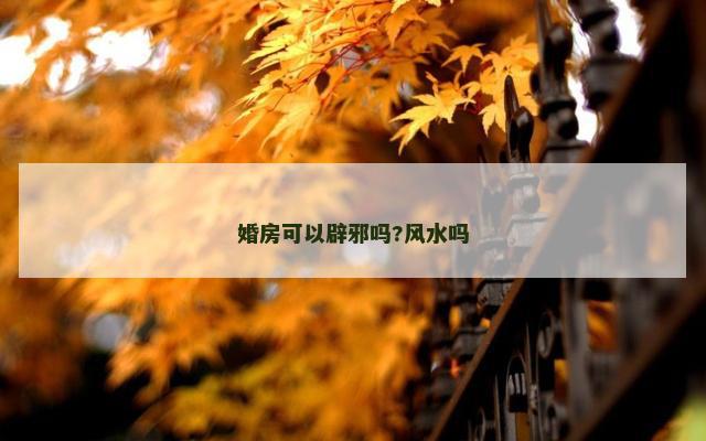 婚房可以辟邪吗?风水吗