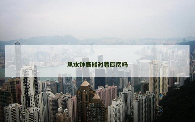 风水钟表能对着厨房吗