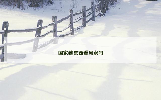 国家建东西看风水吗