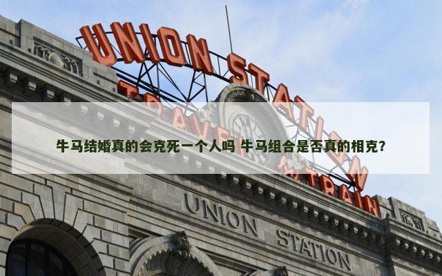 牛马结婚真的会克死一个人吗 牛马组合是否真的相克？