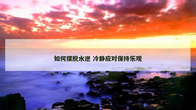 如何摆脱水逆 冷静应对保持乐观