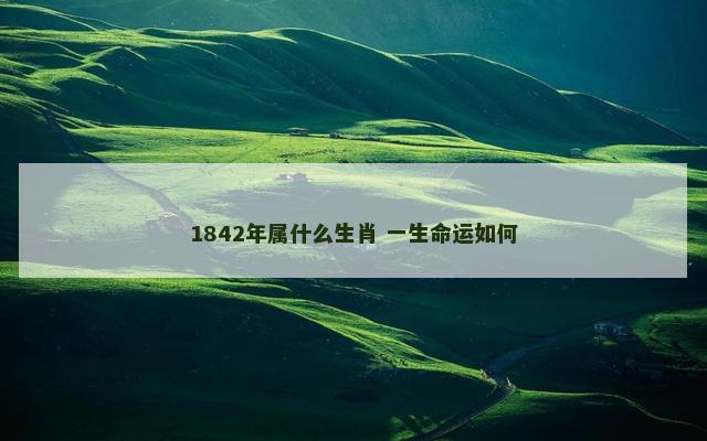 1842年属什么生肖 一生命运如何