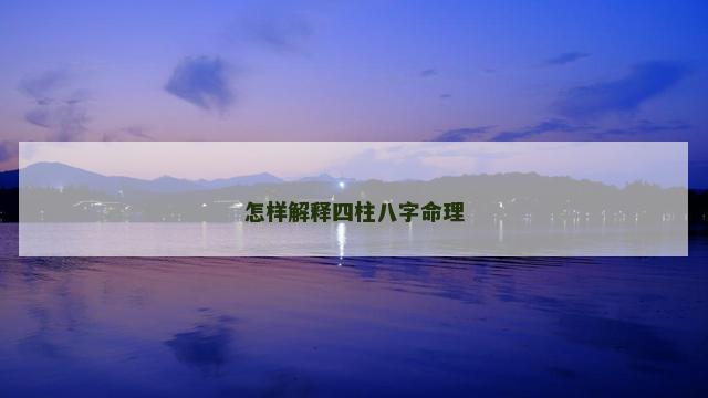怎样解释四柱八字命理