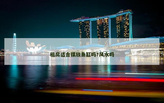 租房适合摆放鱼缸吗?风水吗