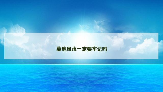 墓地风水一定要牢记吗
