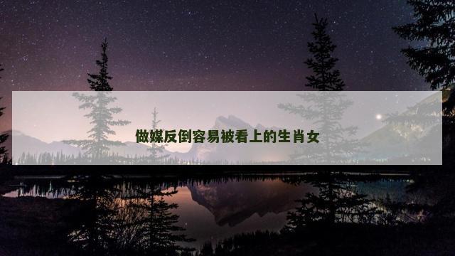 做媒反倒容易被看上的生肖女