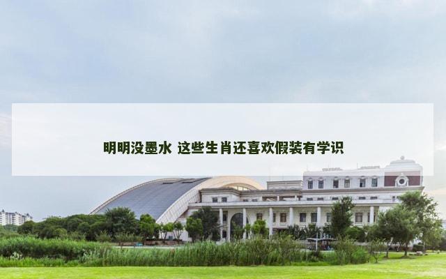 明明没墨水 这些生肖还喜欢假装有学识