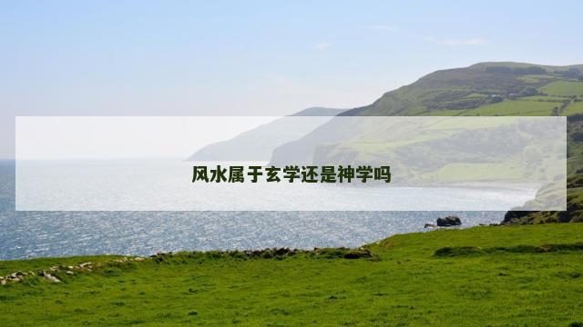 风水属于玄学还是神学吗