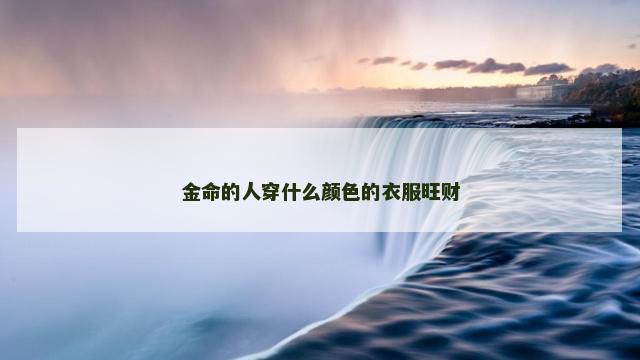 金命的人穿什么颜色的衣服旺财
