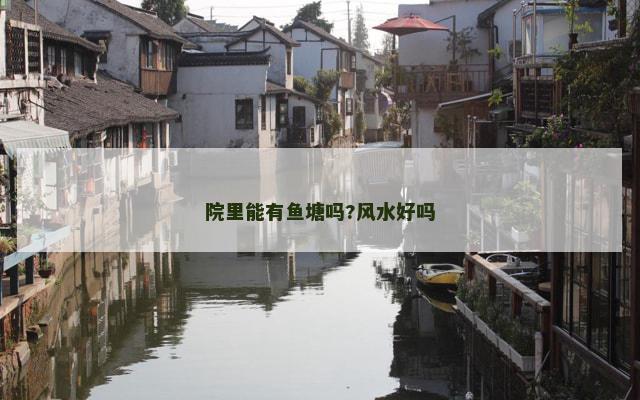 院里能有鱼塘吗?风水好吗
