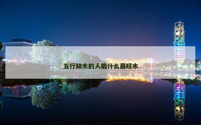 五行缺木的人戴什么最旺木
