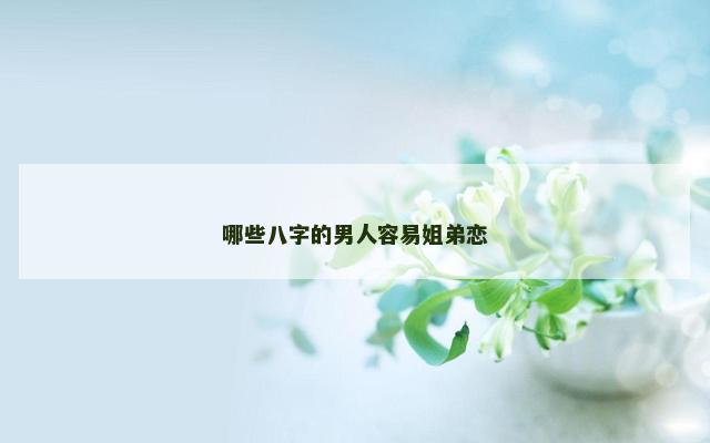 哪些八字的男人容易姐弟恋