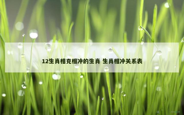 12生肖相克相冲的生肖 生肖相冲关系表