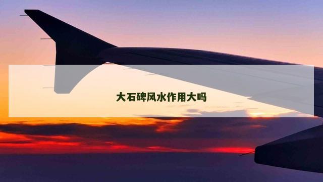 大石碑风水作用大吗