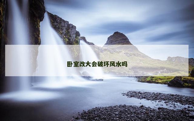 卧室改大会破坏风水吗