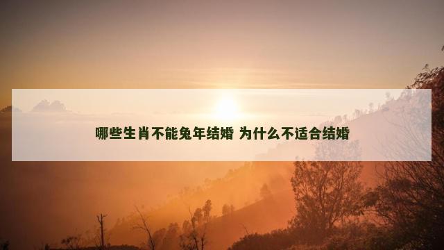 哪些生肖不能兔年结婚 为什么不适合结婚