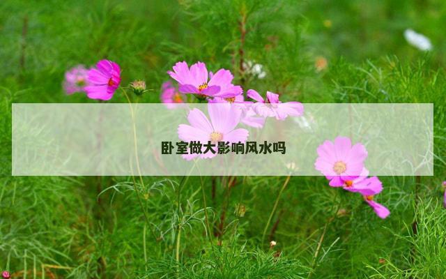卧室做大影响风水吗
