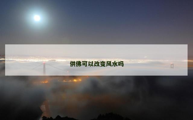 供佛可以改变风水吗
