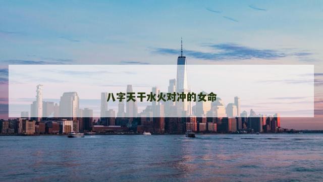 八字天干水火对冲的女命