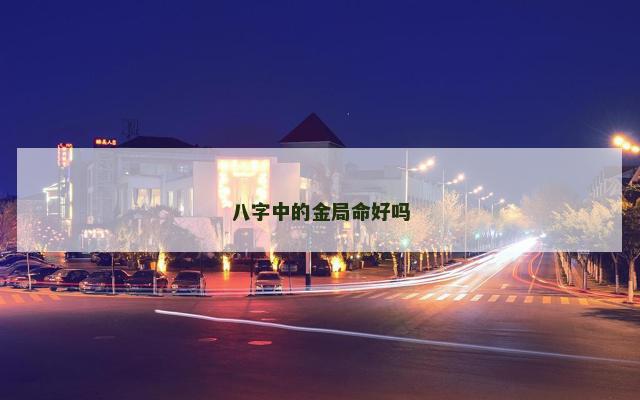 八字中的金局命好吗