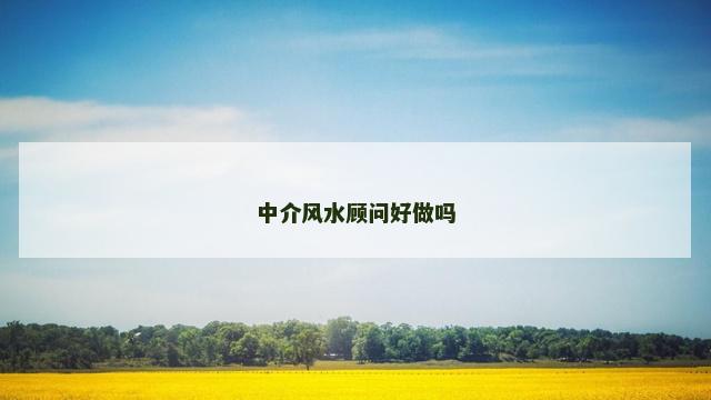 中介风水顾问好做吗