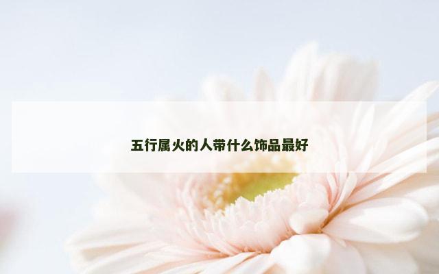 五行属火的人带什么饰品最好