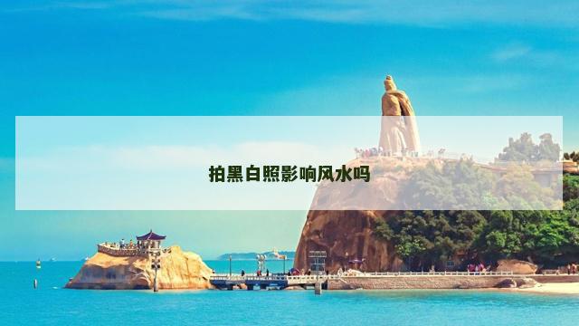 拍黑白照影响风水吗